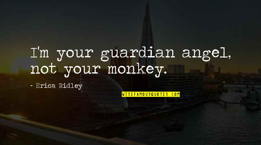 Perkembangan Janin Quotes By Erica Ridley: I'm your guardian angel, not your monkey.