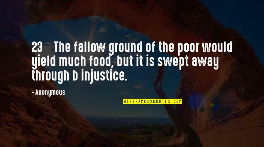 Perking Land Quotes By Anonymous: 23 The fallow ground of the poor would