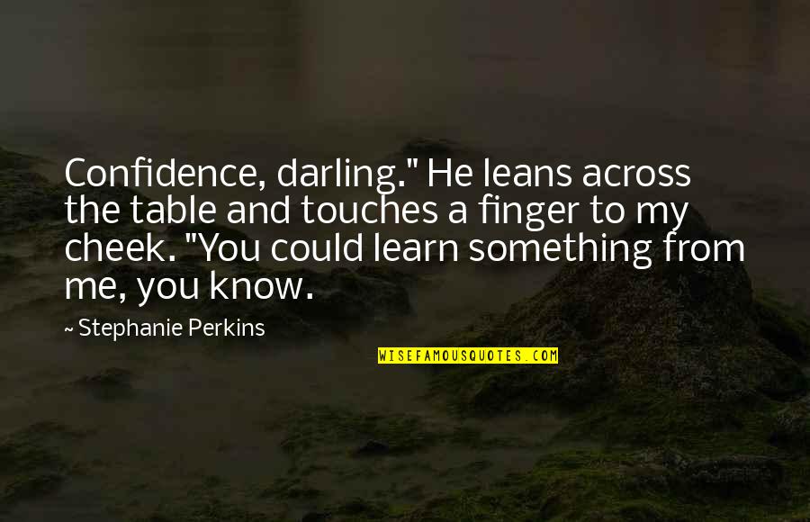 Perkins Quotes By Stephanie Perkins: Confidence, darling." He leans across the table and