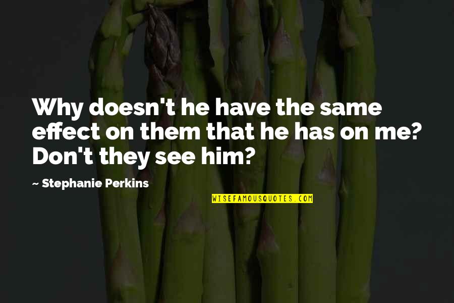 Perkins Quotes By Stephanie Perkins: Why doesn't he have the same effect on