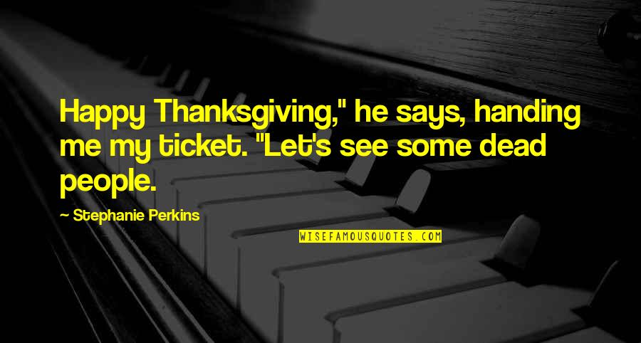 Perkins Quotes By Stephanie Perkins: Happy Thanksgiving," he says, handing me my ticket.