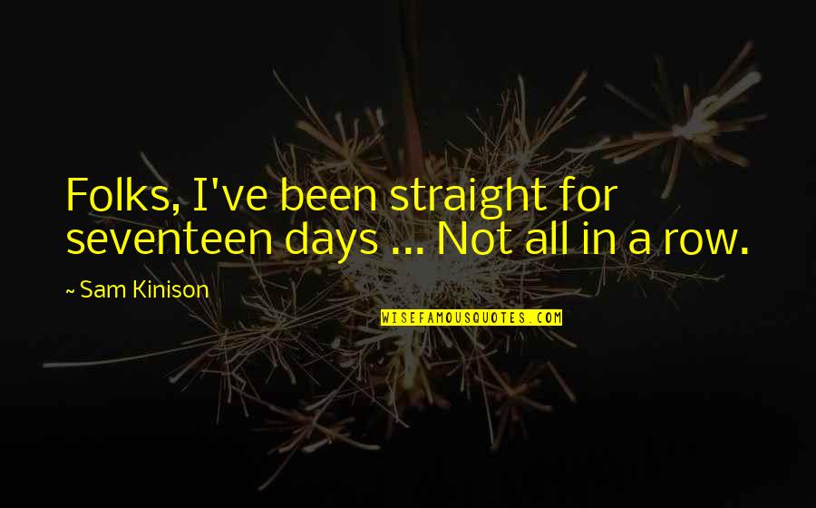 Perkinson Properties Quotes By Sam Kinison: Folks, I've been straight for seventeen days ...