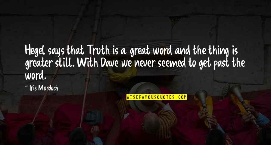 Perkinson Racing Quotes By Iris Murdoch: Hegel says that Truth is a great word