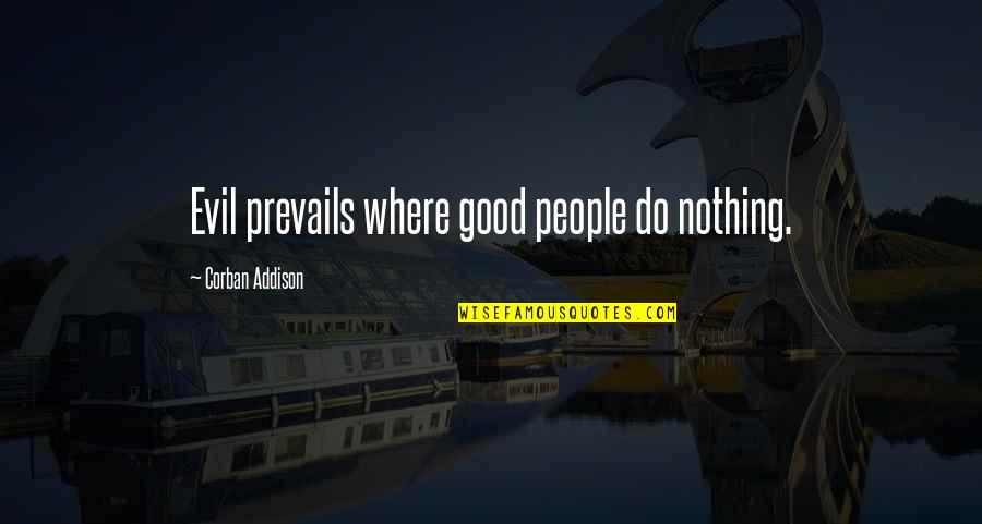 Perkiraan Corona Quotes By Corban Addison: Evil prevails where good people do nothing. Perkiraan Corona Quotes By Corban Addison: Evil prevails where good people do nothing.