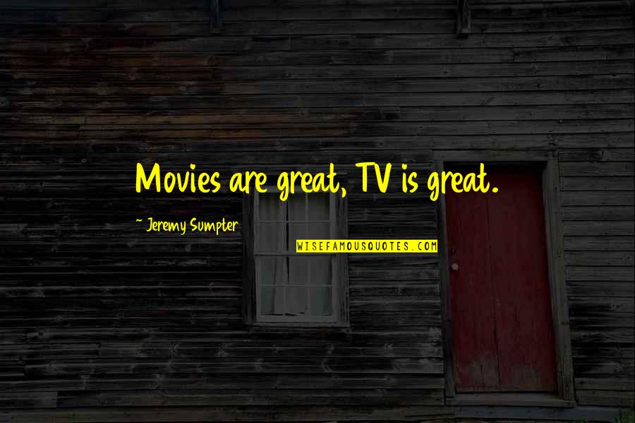 Perkotaan Animasi Quotes By Jeremy Sumpter: Movies are great, TV is great. Perkotaan Animasi Quotes By Jeremy Sumpter: Movies are great, TV is great.