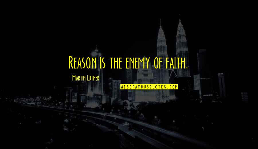 Perkowski Real Estate Quotes By Martin Luther: Reason is the enemy of faith.