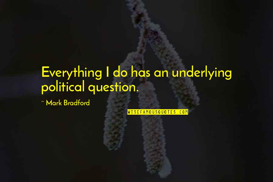 Perks Of Being A Wallflower Family Quotes By Mark Bradford: Everything I do has an underlying political question. Perks Of Being A Wallflower Family Quotes By Mark Bradford: Everything I do has an underlying political question.