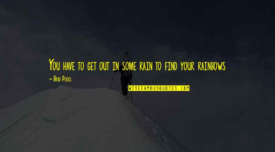 Perks Quotes By Brad Perks: You have to get out in some rain