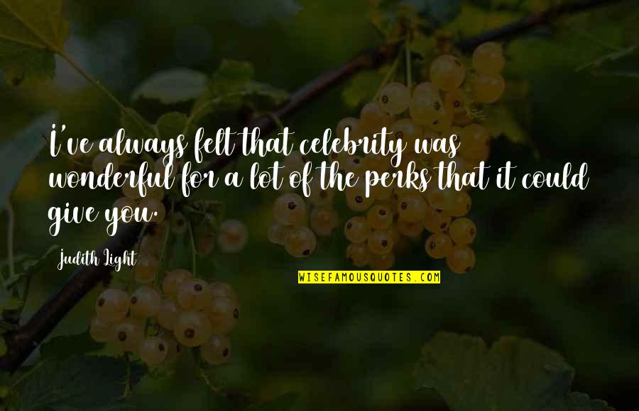 Perks Quotes By Judith Light: I've always felt that celebrity was wonderful for