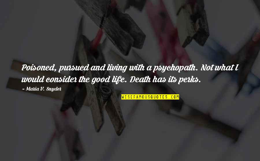 Perks Quotes By Maria V. Snyder: Poisoned, pursued and living with a psychopath. Not