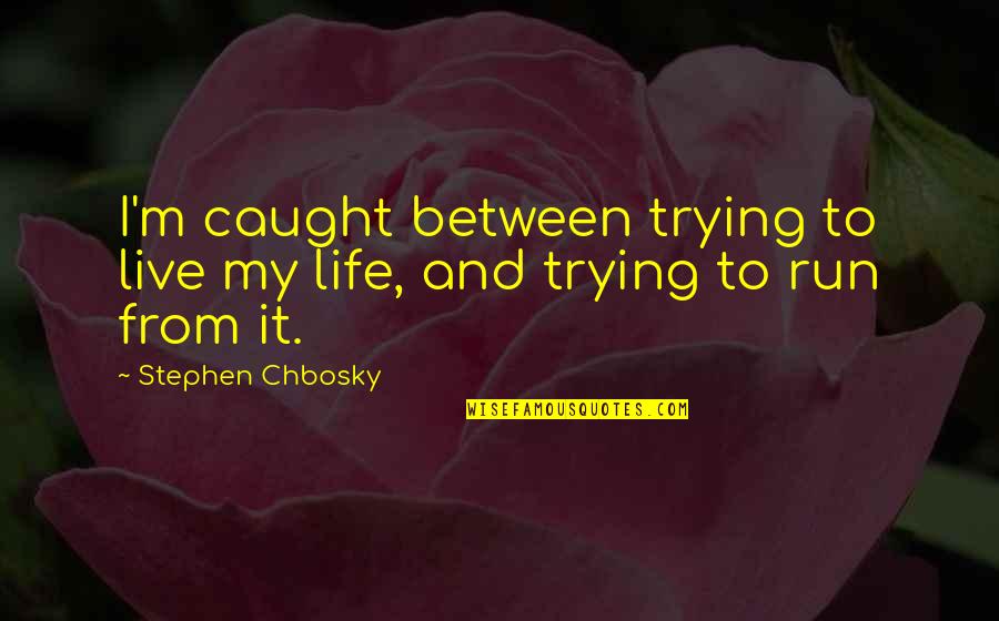 Perks Wallflower Quotes By Stephen Chbosky: I'm caught between trying to live my life,