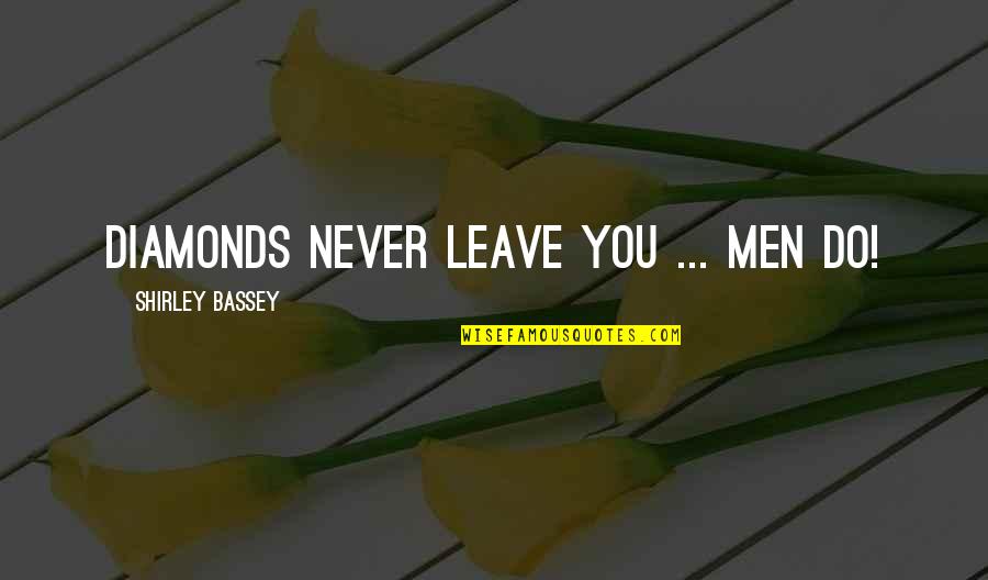 Perlahan Guyon Quotes By Shirley Bassey: Diamonds never leave you ... men do!
