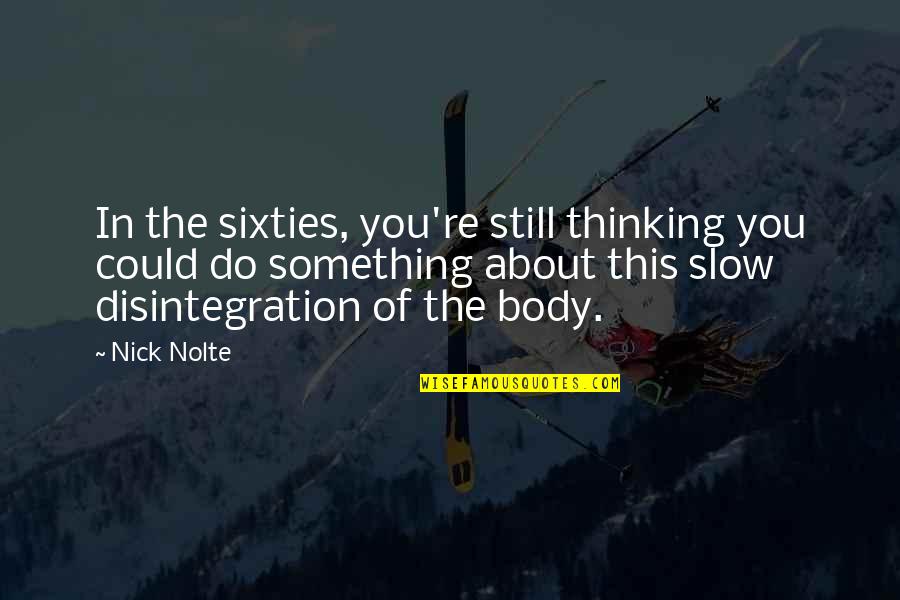 Perlakuan Konyol Quotes By Nick Nolte: In the sixties, you're still thinking you could