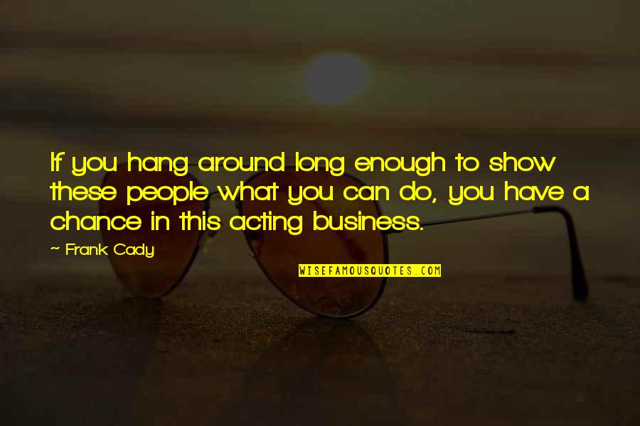 Perlakydekor Quotes By Frank Cady: If you hang around long enough to show