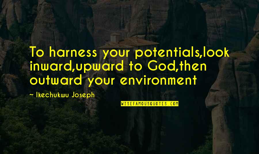 Perlakydekor Quotes By Ikechukwu Joseph: To harness your potentials,look inward,upward to God,then outward