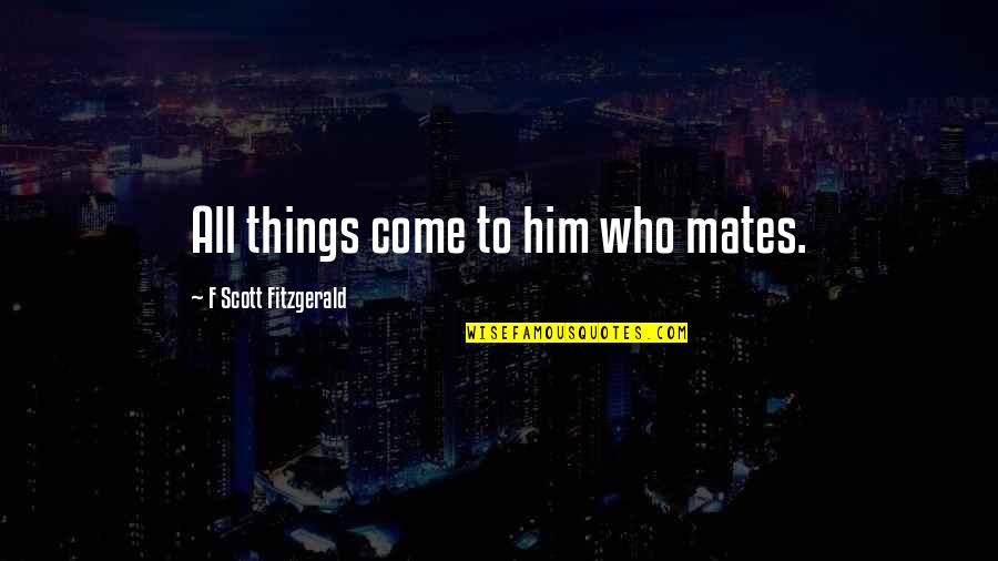 Perlane Quotes By F Scott Fitzgerald: All things come to him who mates.