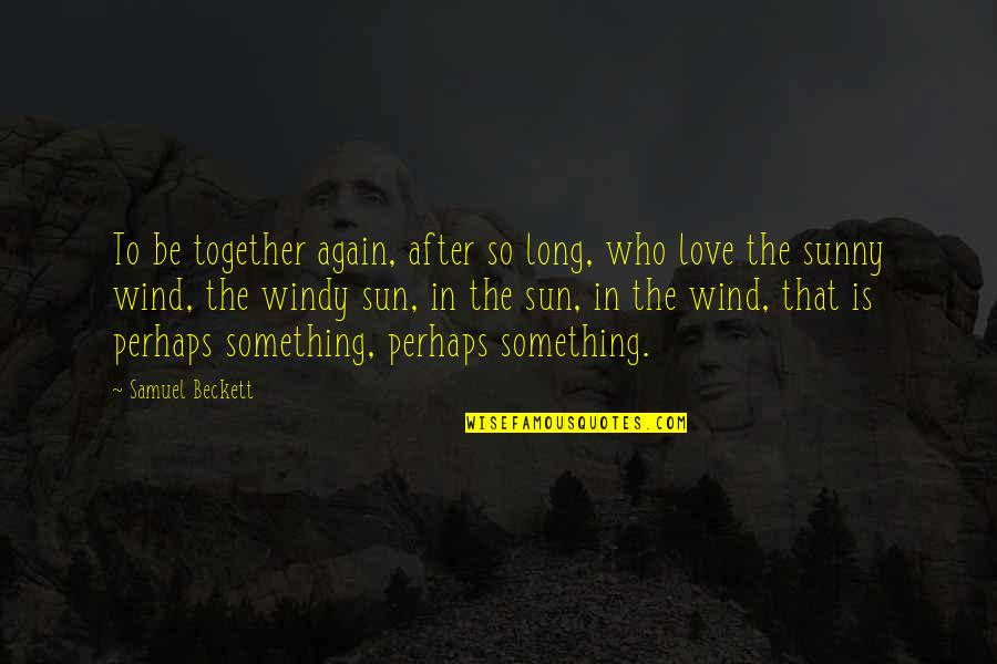 Perlane Quotes By Samuel Beckett: To be together again, after so long, who