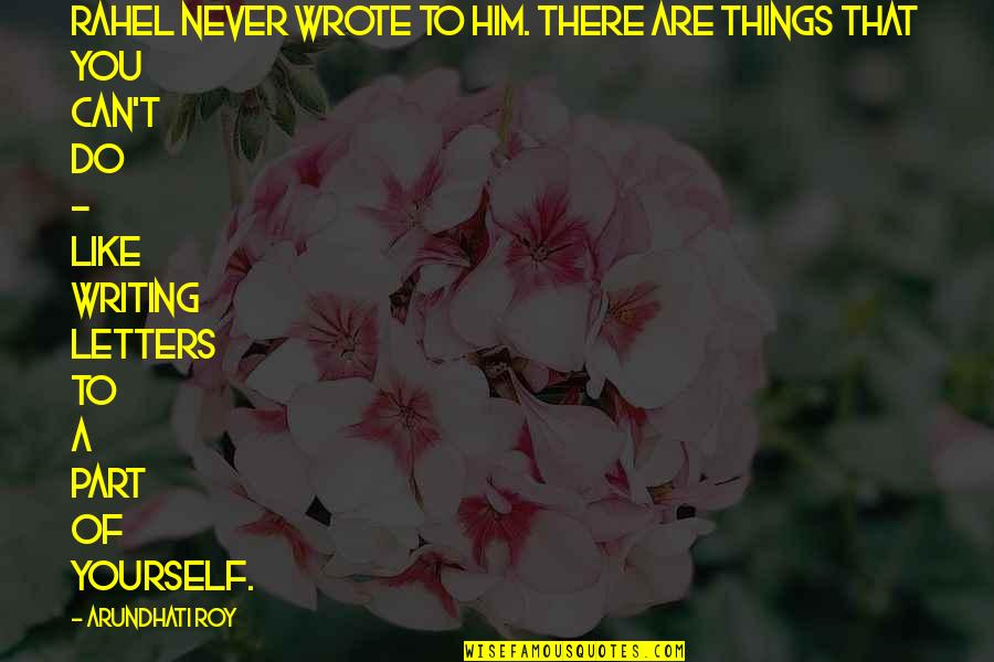Perlasca Film Quotes By Arundhati Roy: Rahel never wrote to him. There are things Perlasca Film Quotes By Arundhati Roy: Rahel never wrote to him. There are things