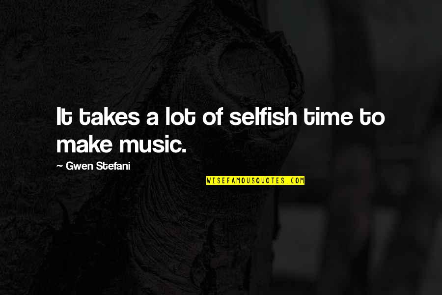 Perlasca Film Quotes By Gwen Stefani: It takes a lot of selfish time to Perlasca Film Quotes By Gwen Stefani: It takes a lot of selfish time to