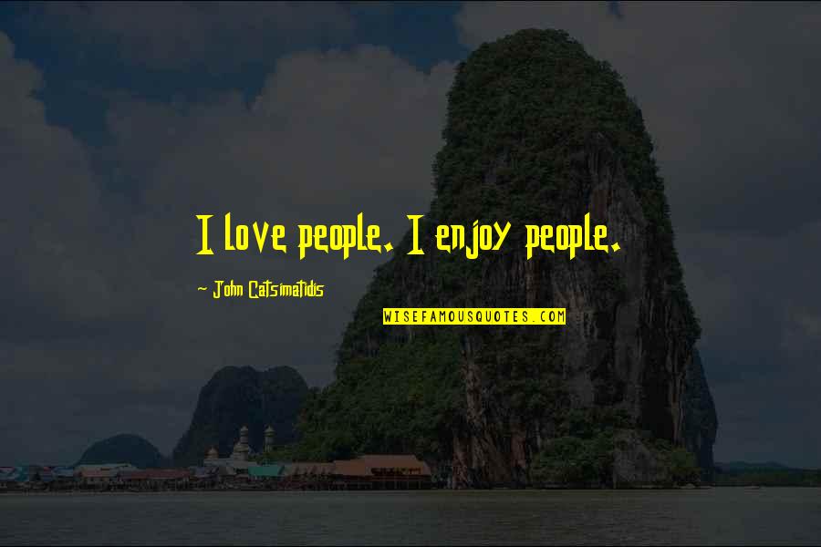 Perlengkapan Quotes By John Catsimatidis: I love people. I enjoy people.
