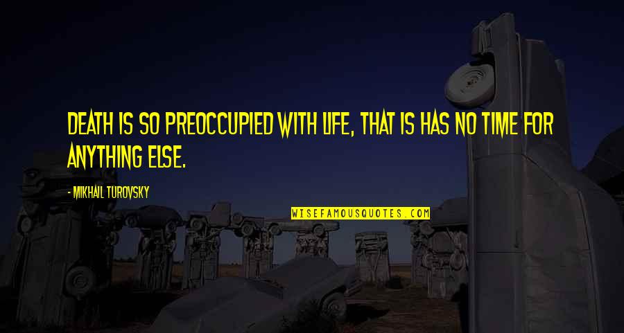 Perlengkapan Rumah Quotes By Mikhail Turovsky: Death is so preoccupied with life, that is Perlengkapan Rumah Quotes By Mikhail Turovsky: Death is so preoccupied with life, that is