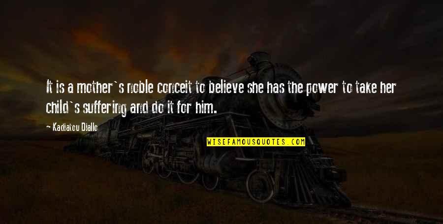 Perlina Coles Quotes By Kadiatou Diallo: It is a mother's noble conceit to believe Perlina Coles Quotes By Kadiatou Diallo: It is a mother's noble conceit to believe