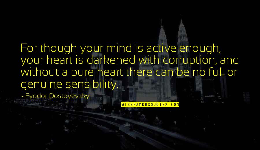 Perlinka Quotes By Fyodor Dostoyevsky: For though your mind is active enough, your Perlinka Quotes By Fyodor Dostoyevsky: For though your mind is active enough, your