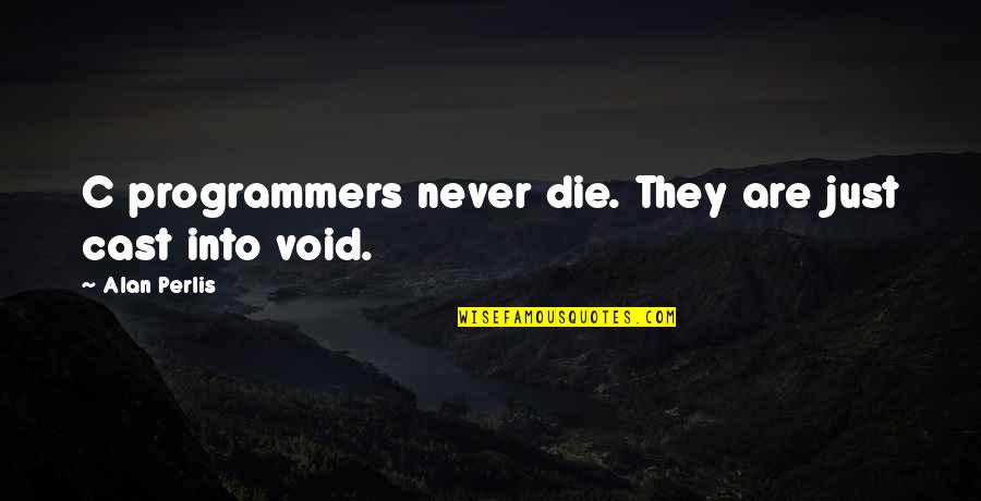 Perlis Quotes By Alan Perlis: C programmers never die. They are just cast Perlis Quotes By Alan Perlis: C programmers never die. They are just cast
