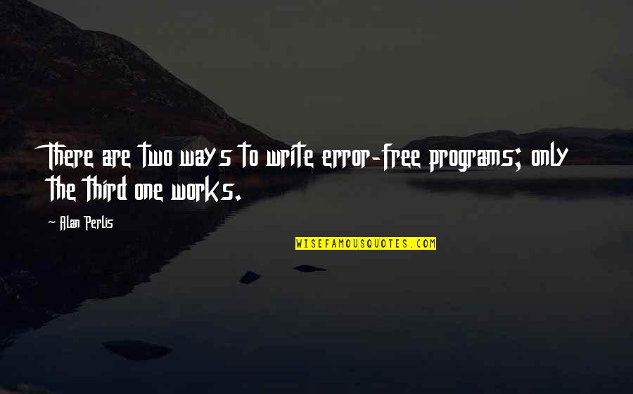 Perlis Quotes By Alan Perlis: There are two ways to write error-free programs;