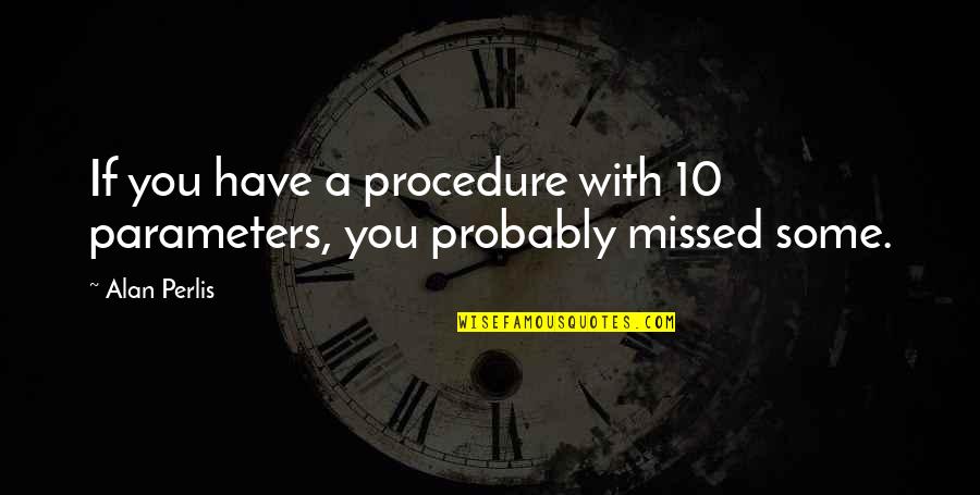 Perlis Quotes By Alan Perlis: If you have a procedure with 10 parameters, Perlis Quotes By Alan Perlis: If you have a procedure with 10 parameters,