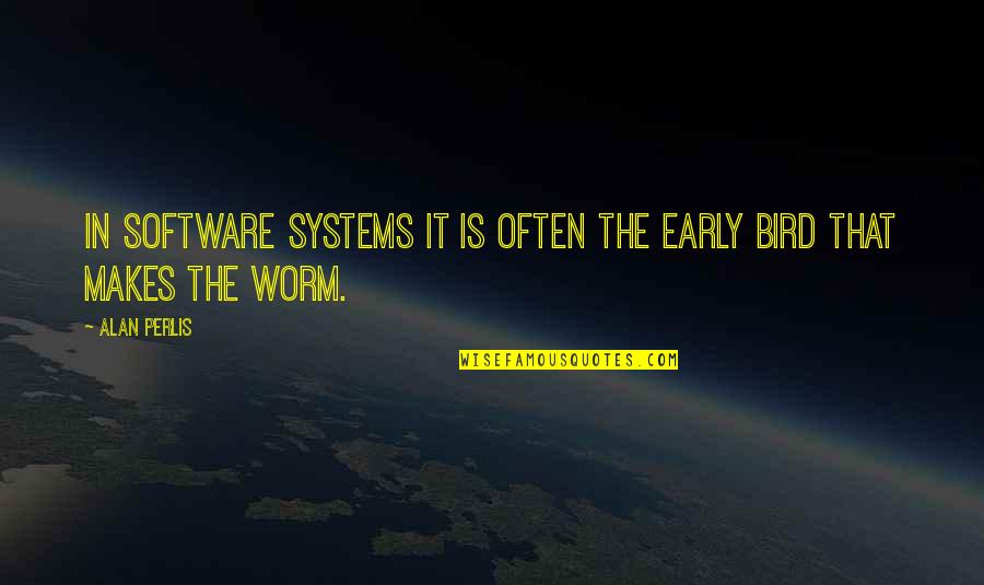 Perlis Quotes By Alan Perlis: In software systems it is often the early Perlis Quotes By Alan Perlis: In software systems it is often the early
