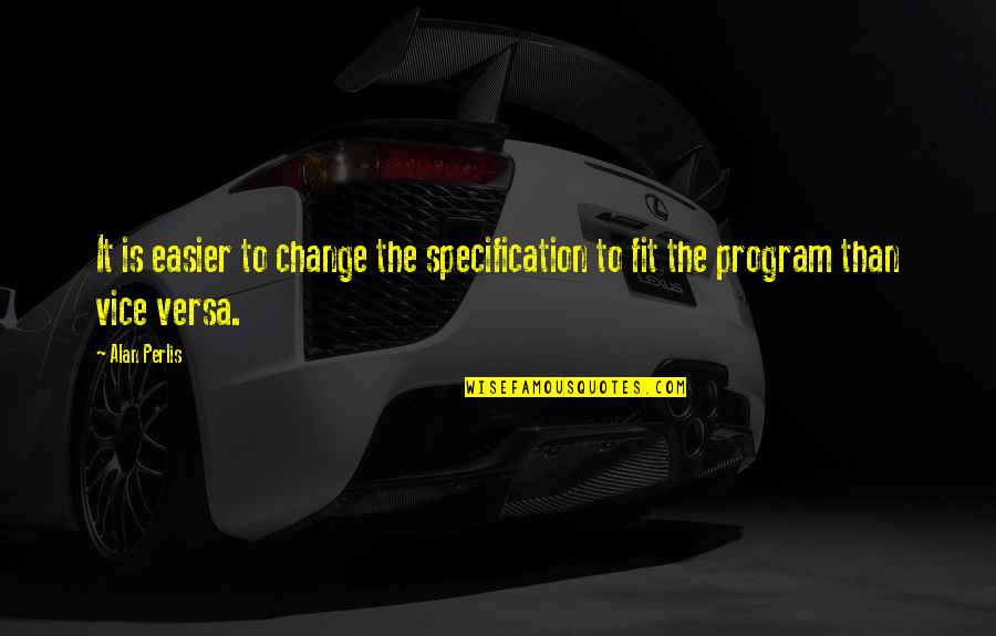 Perlis Quotes By Alan Perlis: It is easier to change the specification to