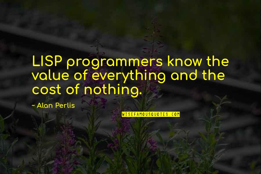 Perlis Quotes By Alan Perlis: LISP programmers know the value of everything and