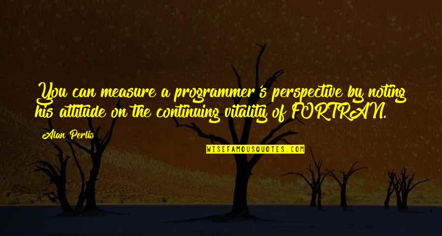 Perlis Quotes By Alan Perlis: You can measure a programmer's perspective by noting