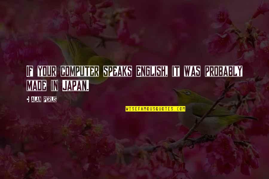 Perlis Quotes By Alan Perlis: If your computer speaks English, it was probably Perlis Quotes By Alan Perlis: If your computer speaks English, it was probably