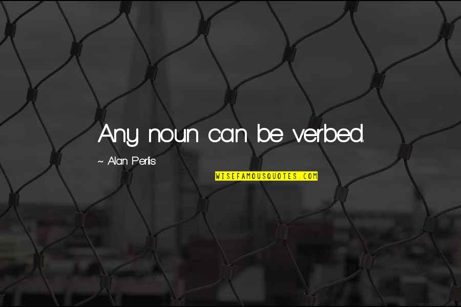 Perlis Quotes By Alan Perlis: Any noun can be verbed.