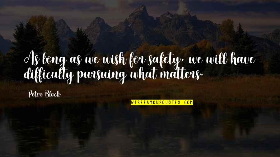Perlita Leon Quotes By Peter Block: As long as we wish for safety, we