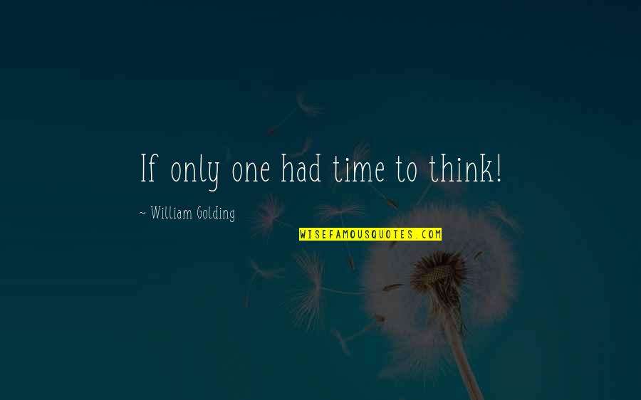 Perlita Leon Quotes By William Golding: If only one had time to think!