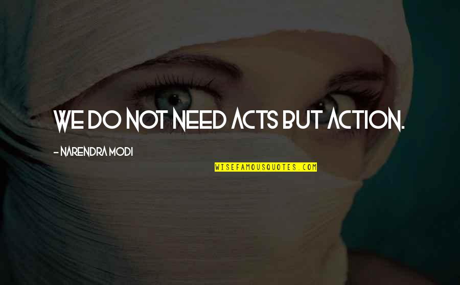 Perlman Isaac Quotes By Narendra Modi: We do not need ACTS but Action. Perlman Isaac Quotes By Narendra Modi: We do not need ACTS but Action.