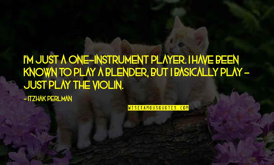 Perlman Itzhak Quotes By Itzhak Perlman: I'm just a one-instrument player. I have been Perlman Itzhak Quotes By Itzhak Perlman: I'm just a one-instrument player. I have been