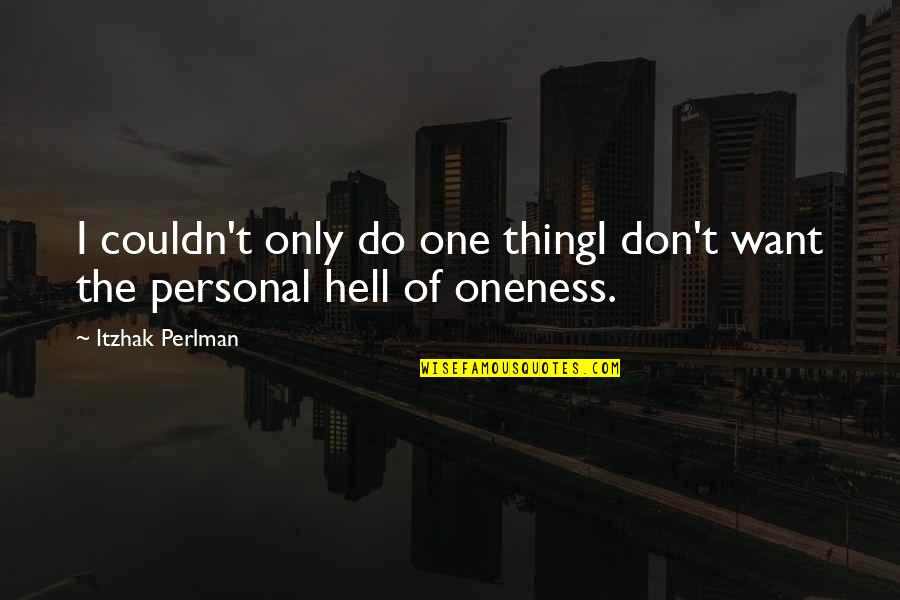 Perlman Itzhak Quotes By Itzhak Perlman: I couldn't only do one thingI don't want