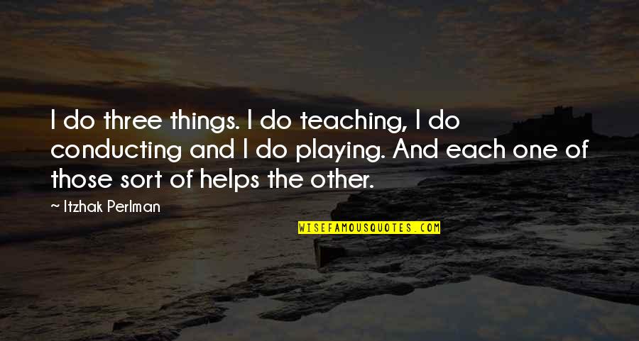 Perlman Quotes By Itzhak Perlman: I do three things. I do teaching, I Perlman Quotes By Itzhak Perlman: I do three things. I do teaching, I