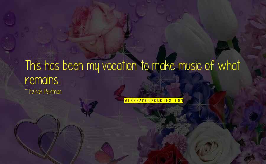 Perlman Quotes By Itzhak Perlman: This has been my vocation to make music Perlman Quotes By Itzhak Perlman: This has been my vocation to make music