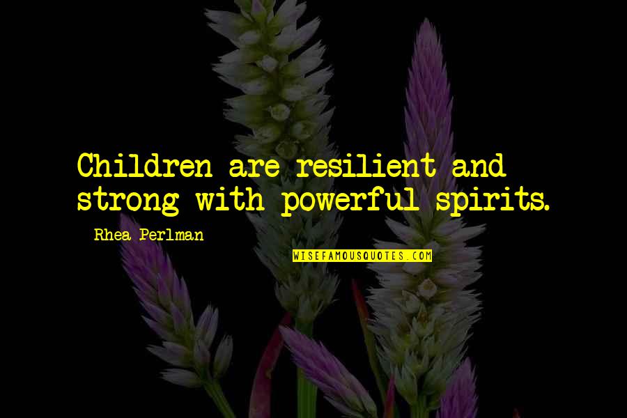 Perlman Quotes By Rhea Perlman: Children are resilient and strong with powerful spirits.
