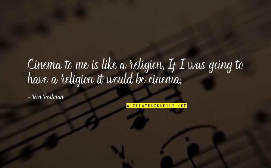 Perlman Quotes By Ron Perlman: Cinema to me is like a religion. If