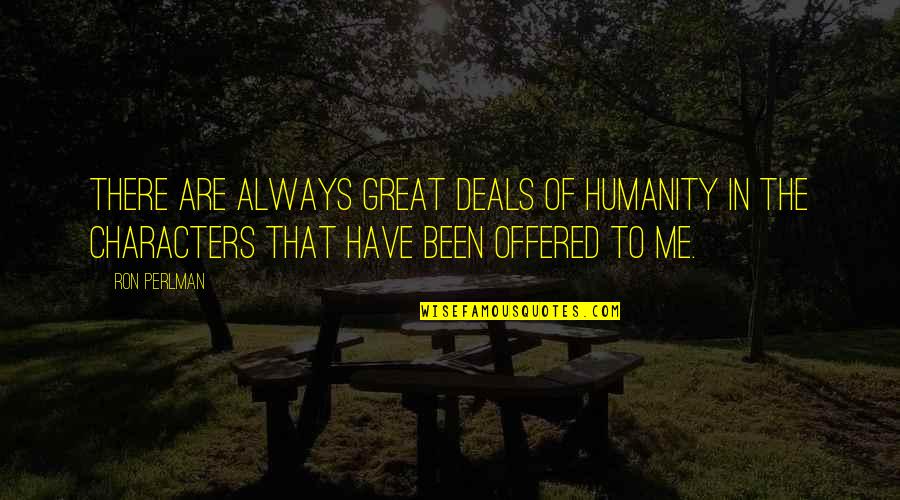 Perlman Quotes By Ron Perlman: There are always great deals of humanity in