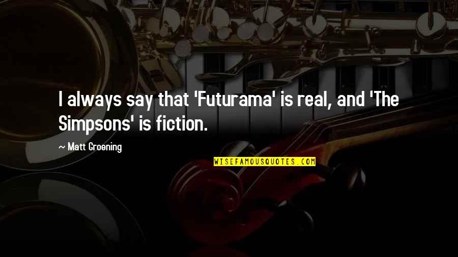 Perlmutter Colorado Quotes By Matt Groening: I always say that 'Futurama' is real, and