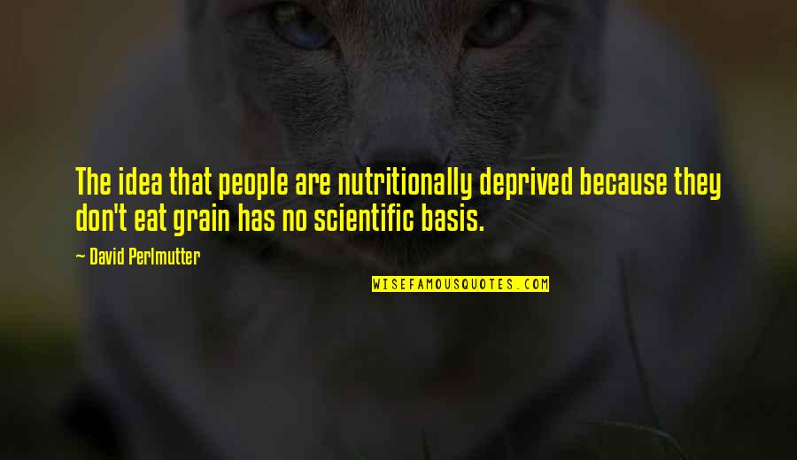 Perlmutter's Quotes By David Perlmutter: The idea that people are nutritionally deprived because