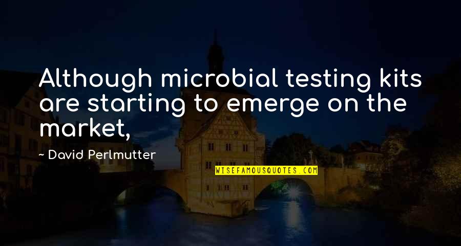 Perlmutter's Quotes By David Perlmutter: Although microbial testing kits are starting to emerge Perlmutter's Quotes By David Perlmutter: Although microbial testing kits are starting to emerge
