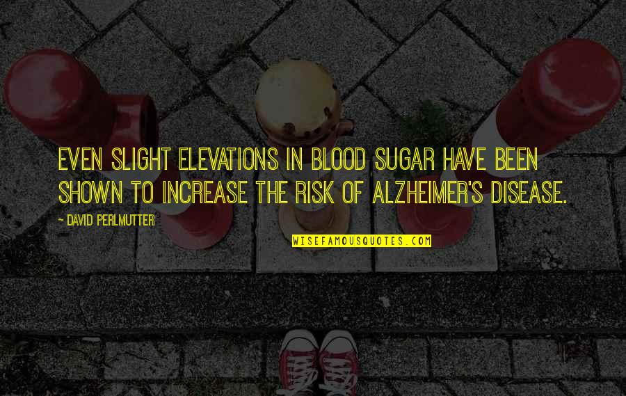 Perlmutter's Quotes By David Perlmutter: Even slight elevations in blood sugar have been